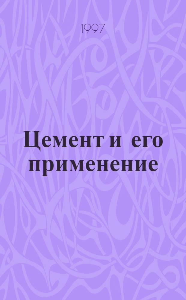 Цемент и его применение : Науч.-техн. и произв. журн