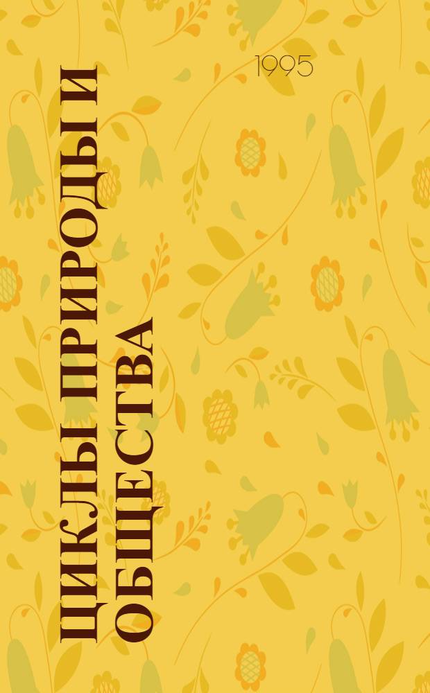 ЦИКЛЫ природы и общества : Материалы третьей междунар. конф. "Циклы природы и о-ва" (г. Ставрополь, 16-21 окт. 1995 г.). Вып. 1, 2