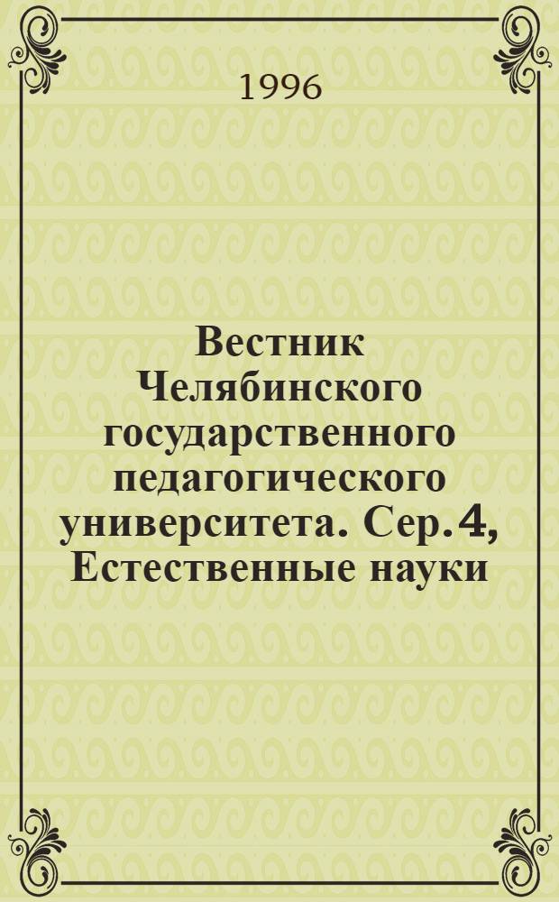 Вестник Челябинского государственного педагогического университета. Сер. 4, Естественные науки : Науч. журн. ЧГПУ