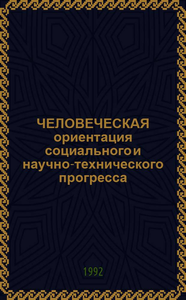 ЧЕЛОВЕЧЕСКАЯ ориентация социального и научно-технического прогресса : Сб. ст.
