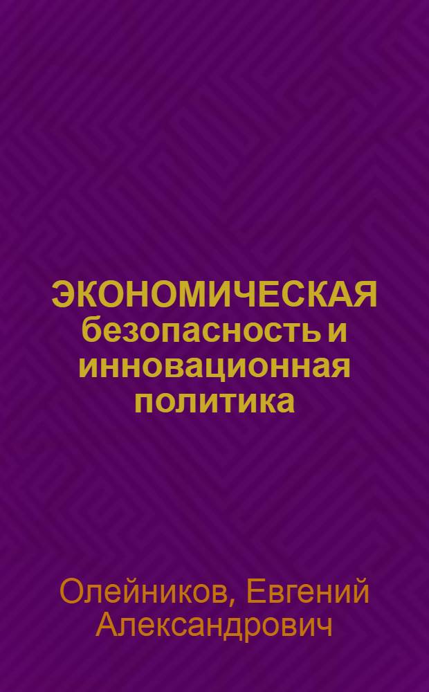 ЭКОНОМИЧЕСКАЯ безопасность и инновационная политика (страна, регион, фирма)