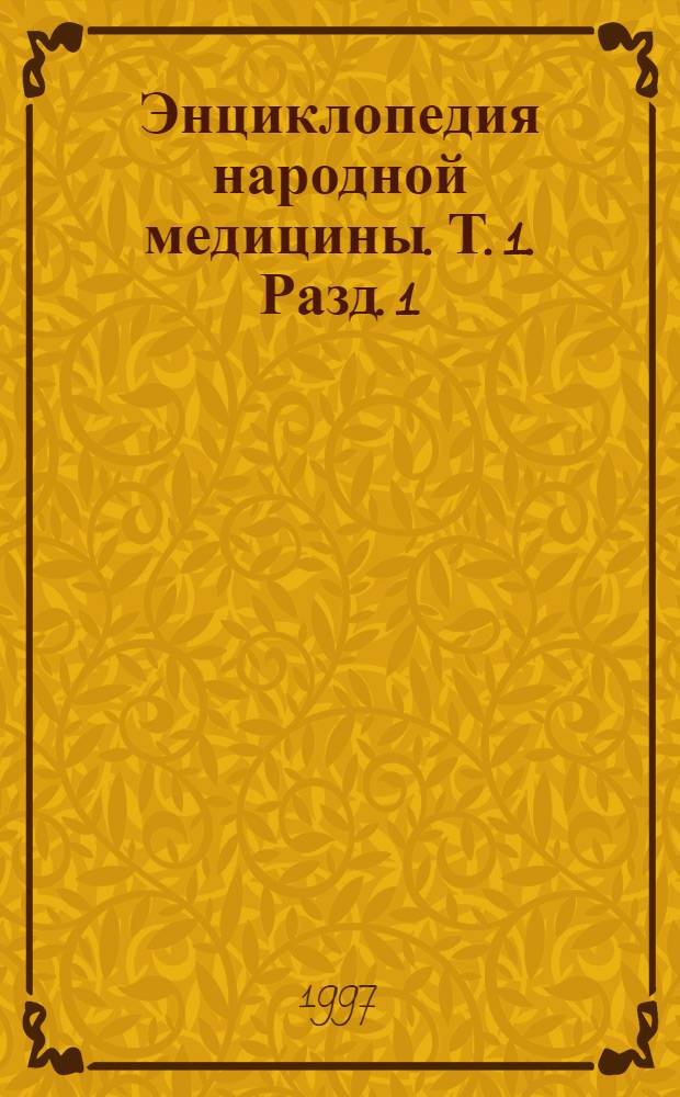 Энциклопедия народной медицины. Т. 1. [Разд. 1 : Общие болезни (Авитаминоз - Простуда)]