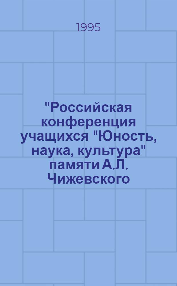 "Российская конференция учащихся "Юность, наука, культура" памяти А.Л. Чижевского : Сб. тр. Вып. 5