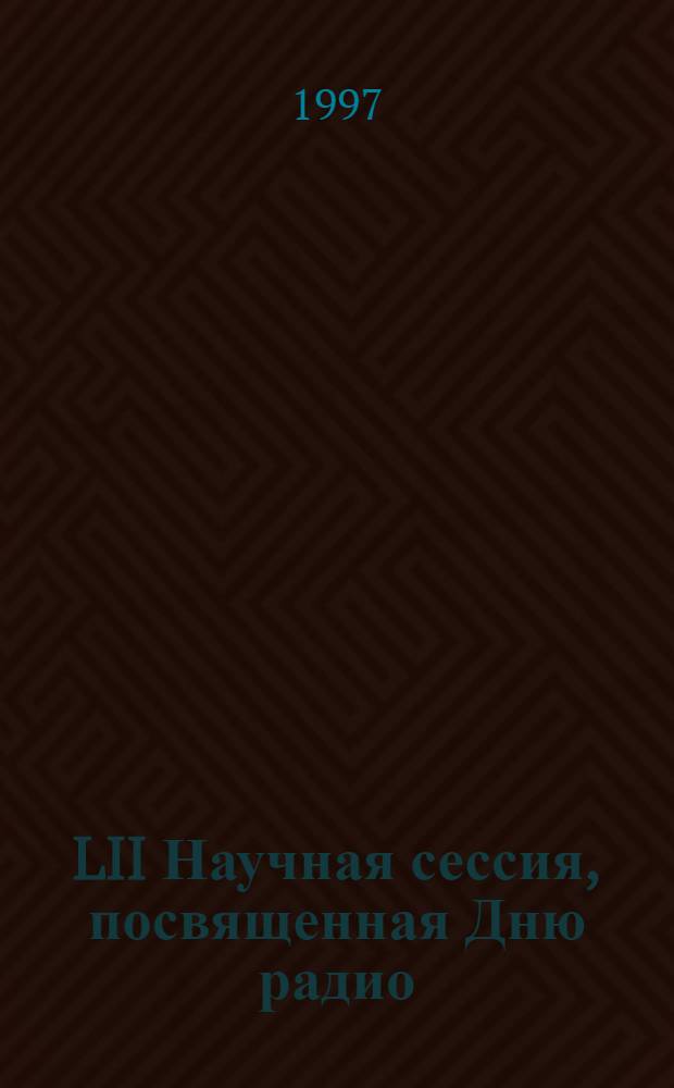 LII Научная сессия, посвященная Дню радио : Тез. докл. Ч. 1