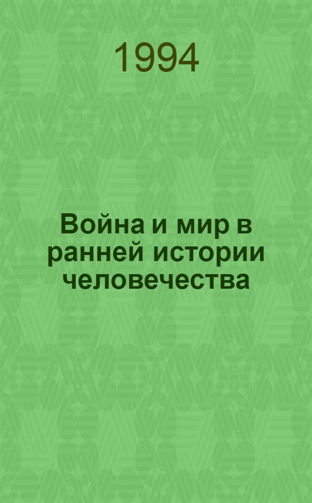 Война и мир в ранней истории человечества : В 2 т. Т. 1: Ч. 1 : У истоков войны и мира