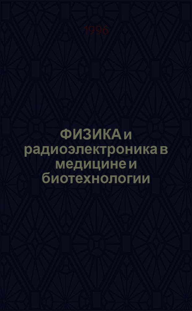 ФИЗИКА и радиоэлектроника в медицине и биотехнологии : Материалы II Междунар. науч.-техн. конф., 21-23 мая 1996 года, г. Владимир [В 2 ч. Ч. 2