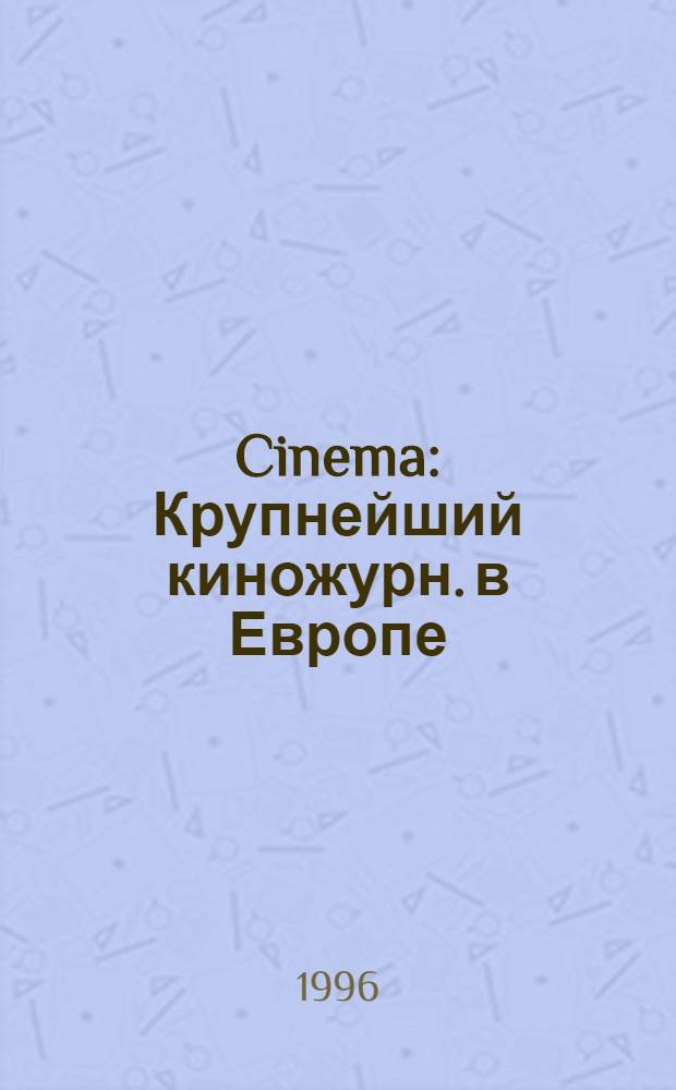 Cinema : Крупнейший киножурн. в Европе