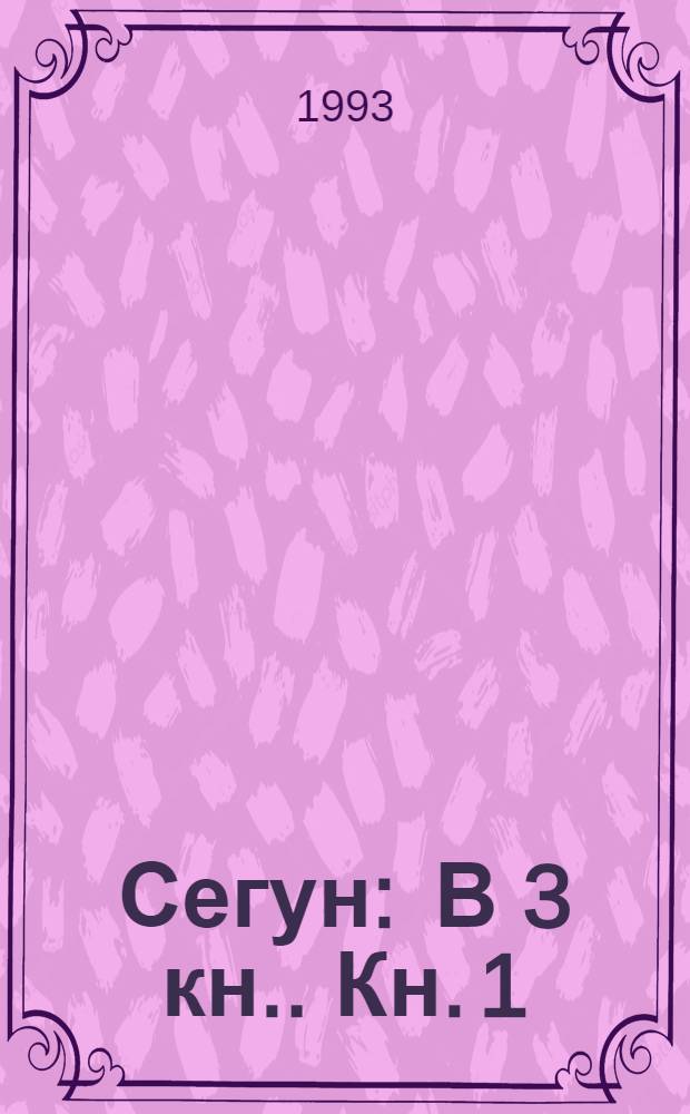 Сегун : [В 3 кн.]. Кн. 1