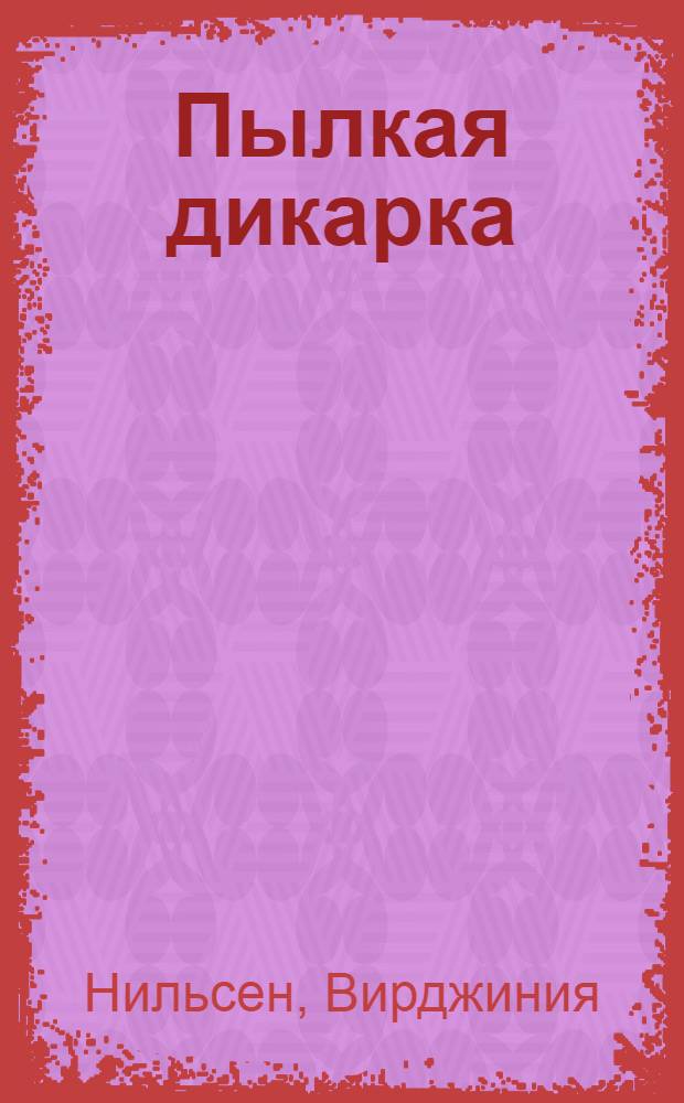 Пылкая дикарка : Пер. с англ. : В 2 ч.