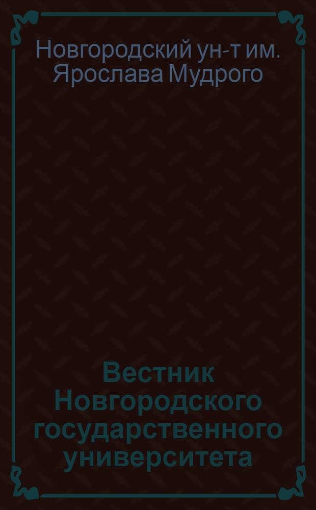 Вестник Новгородского государственного университета : Науч.-теорет. и прикл. журн. широкого профиля