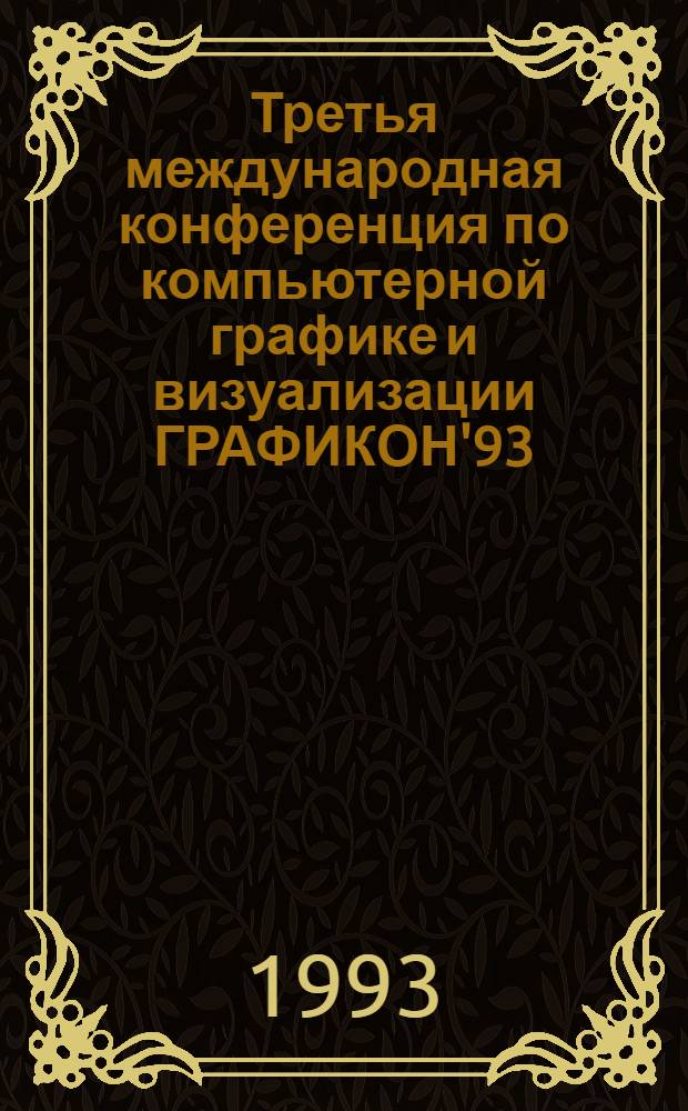 Третья международная конференция по компьютерной графике и визуализации ГРАФИКОН'93 = The third conference on computer grafika and visualization GRAFICON'93, Санкт-Петербург, 13-17 сент. 1993 : Материалы