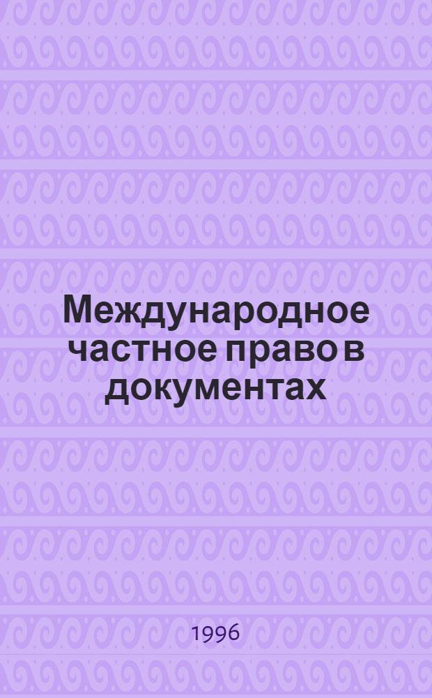 Международное частное право в документах : Сб. норматив. актов : В 6 т