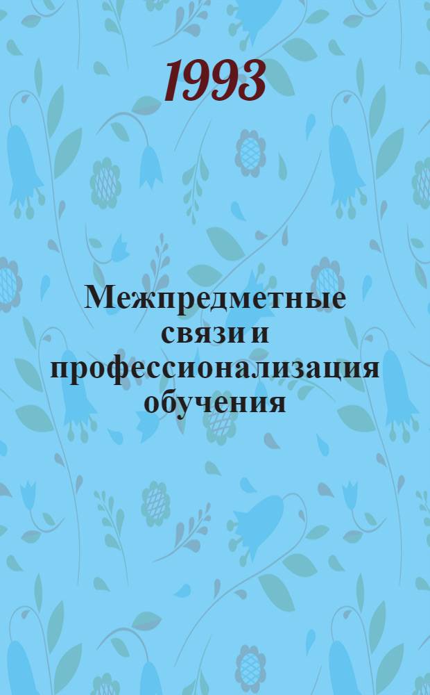 Межпредметные связи и профессионализация обучения : Материалы науч.-метод. конф., г. Тюмень, 24-25 марта 1993 г. Ч. 1