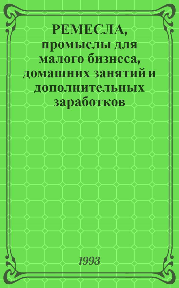 РЕМЕСЛА, промыслы для малого бизнеса, домашних занятий и дополнительных заработков. Заветные секреты : Сб
