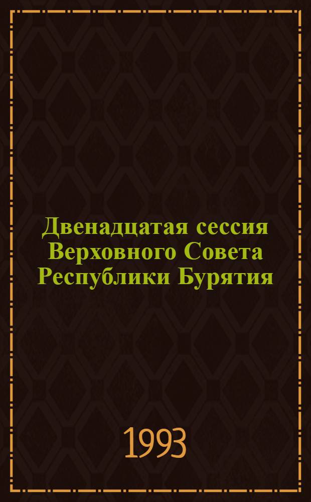 Двенадцатая сессия Верховного Совета Республики Бурятия : (Двенадцатый созыв) Стеногр. отчет. Ч. 7 : 4 июня 1993 г.