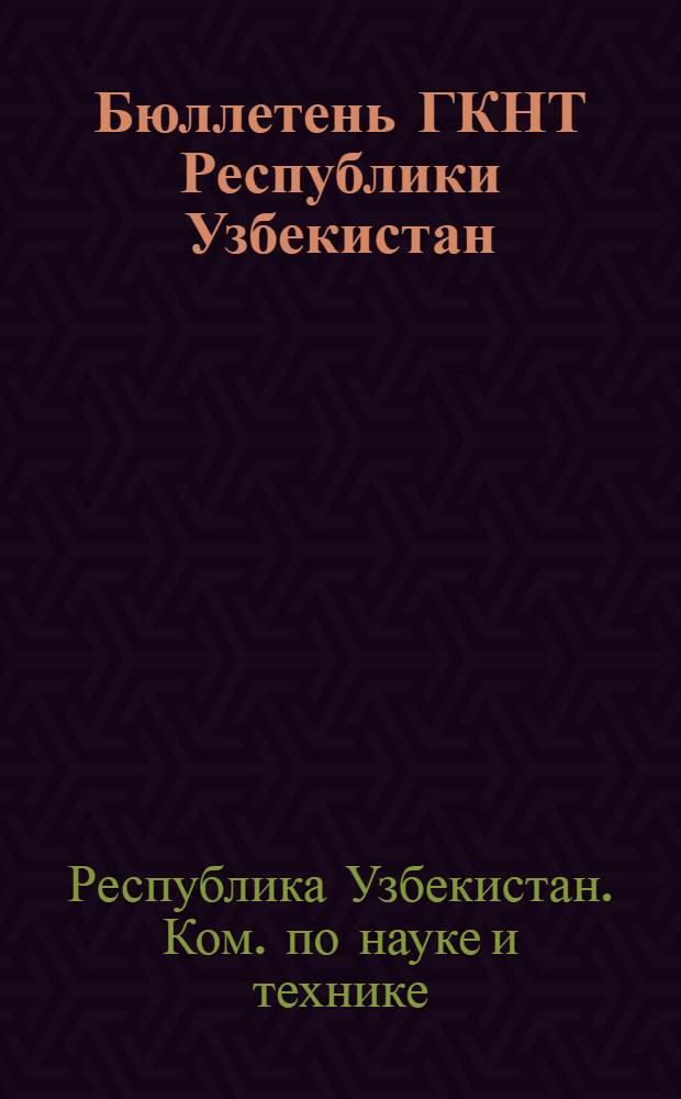 Бюллетень ГКНТ Республики Узбекистан = Bulletin of SCST of the Republic of Uzbekistan