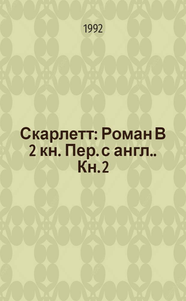 Скарлетт : [Роман В 2 кн. Пер. с англ.]. [Кн. 2]