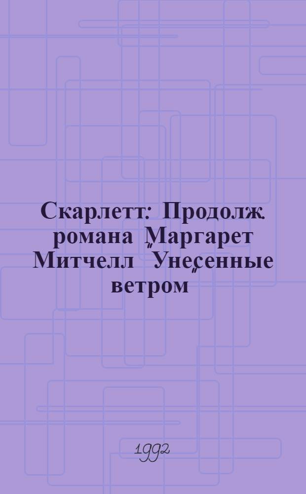 Скарлетт : Продолж. романа Маргарет Митчелл "Унесенные ветром" : В 2 кн. : Пер. с англ.