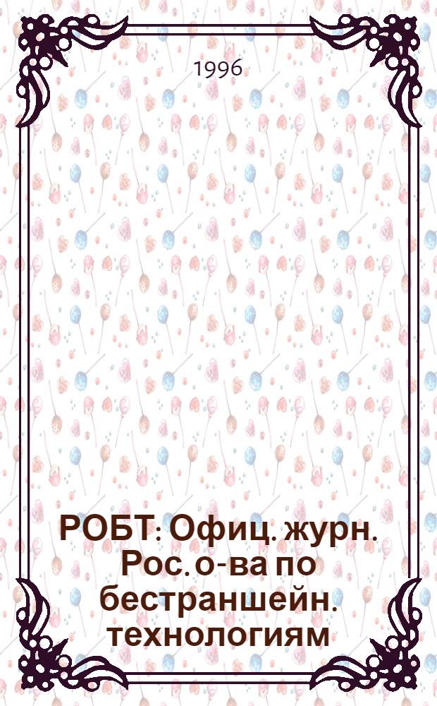 РОБТ : Офиц. журн. Рос. о-ва по бестраншейн. технологиям