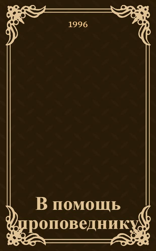 В помощь проповеднику : Сб. конспектов для бесед и проповедей В 2 т. Т. 2