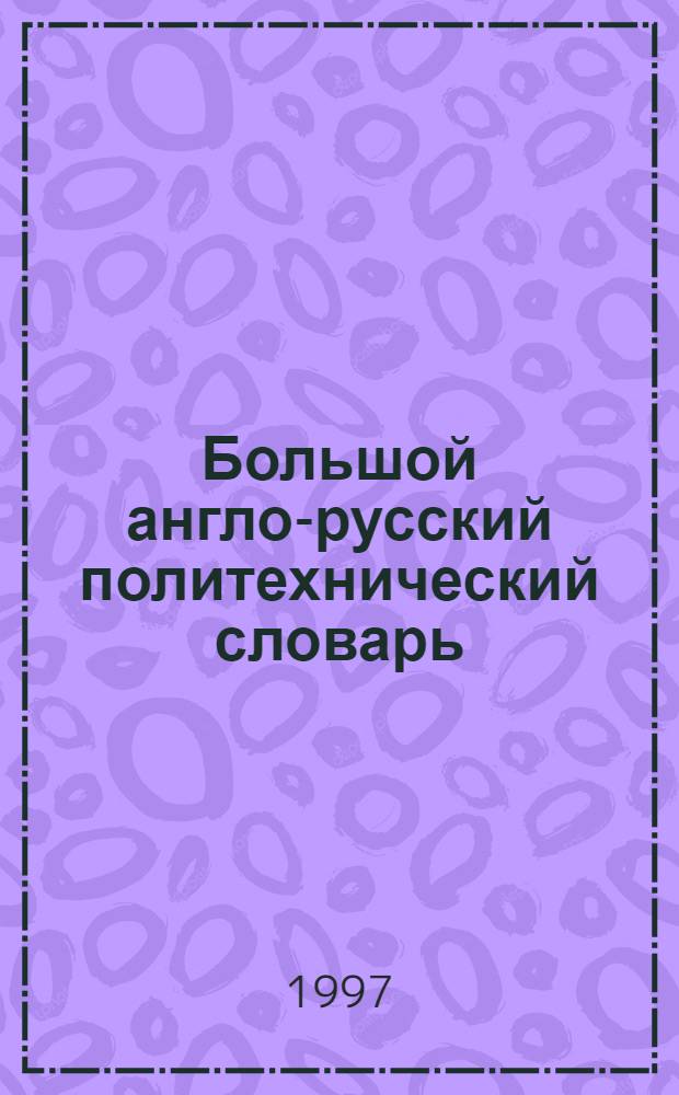 Большой англо-русский политехнический словарь : В 2 т. Ок. 200000 терминов. Т. 1 : A - L