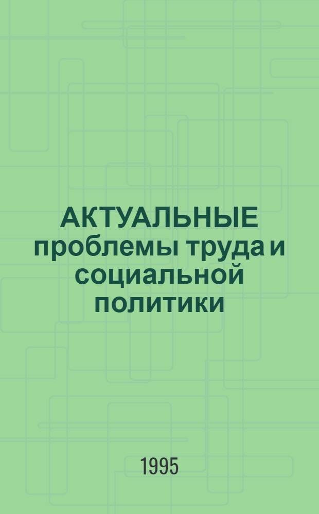АКТУАЛЬНЫЕ проблемы труда и социальной политики : [Сб. науч. тр.]. Ч. 1
