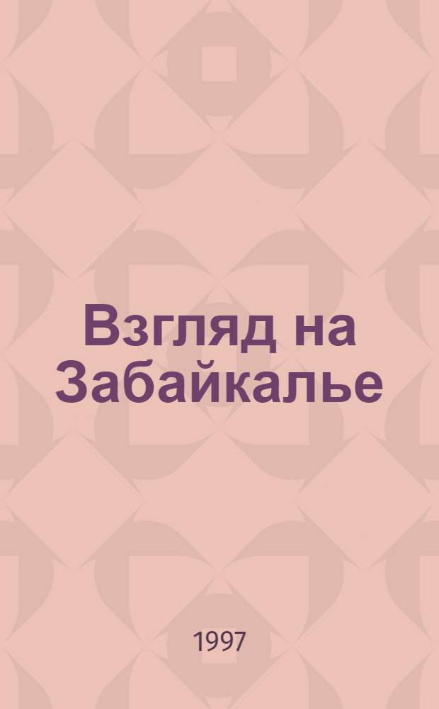 Взгляд на Забайкалье : Журн. изд. Гос. информ.-аналит. агентством Чит. обл