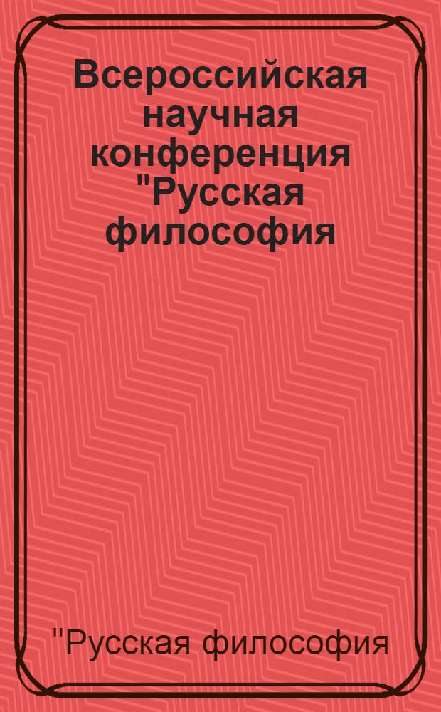Всероссийская научная конференция "Русская философия: преемственность и роль в современном мире" : Тез. докл. и выступлений, 18-21 мая 1992 г