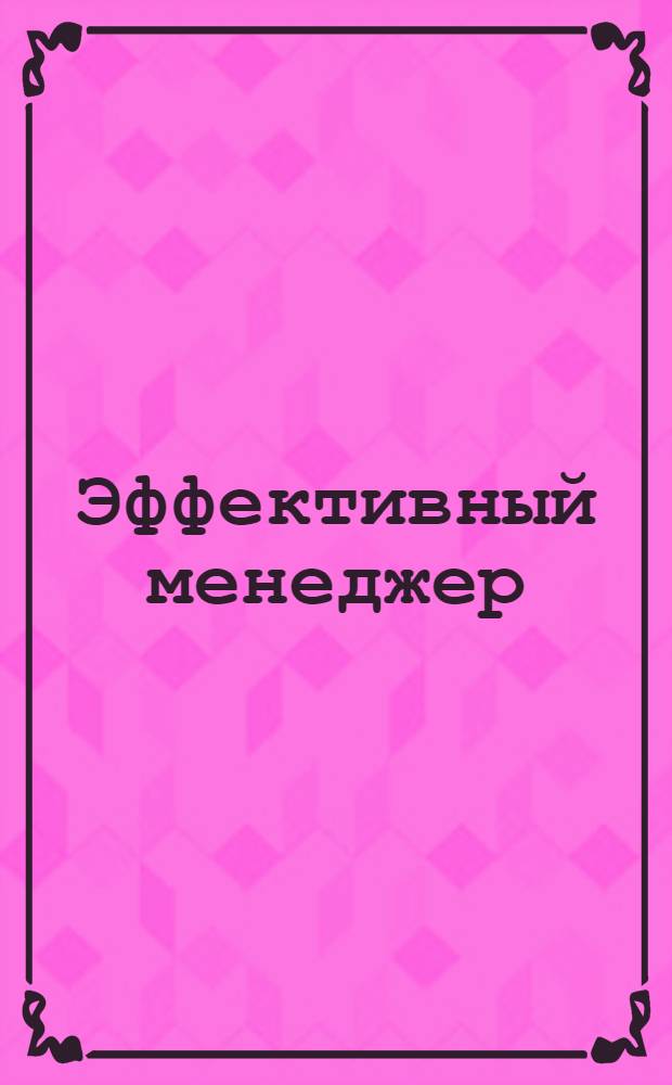 Эффективный менеджер : BZR 654 Проф. сертификат менеджера [В 11 кн. Перевод]. Кн. 3 : Принятие решений