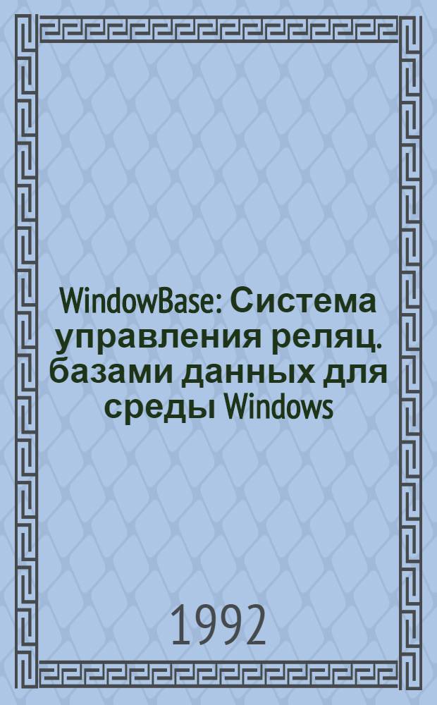 WindowBase : Система управления реляц. базами данных для среды Windows : Руководство пользователя : В 2 ч