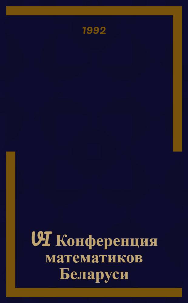 VI Конференция математиков Беларуси (29 сентября - 2 октября 1992 г.) : Тез. докл. Ч. 4 : Математическое обеспечение ВТ и АС. Математическая кибернетика. Теория управления. Теория вероятностей и математическая статистика