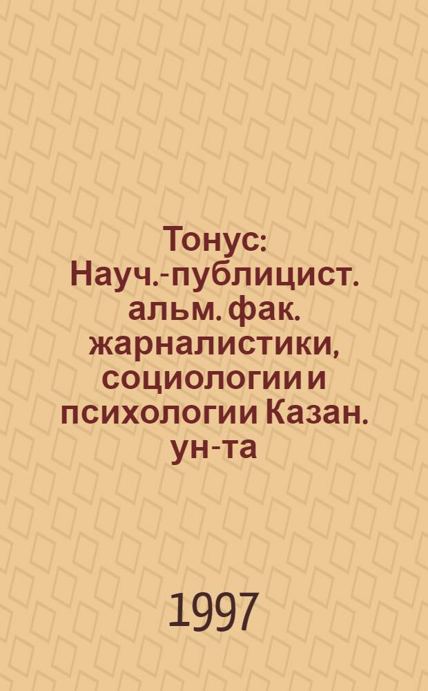 Тонус : Науч.-публицист. альм. фак. жарналистики, социологии и психологии Казан. ун-та