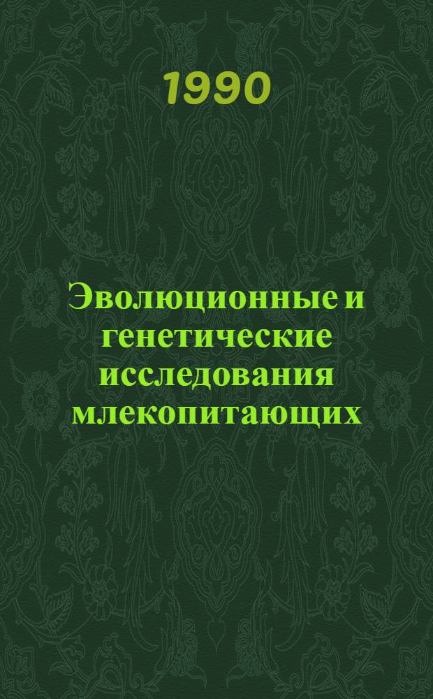 Эволюционные и генетические исследования млекопитающих : Тез. докл. всесоюз. совещ. (Владивосток, 22-28 сент. 1990 г.) : В 2 ч