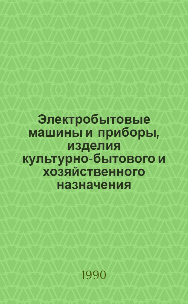 Электробытовые машины и приборы, изделия культурно-бытового и хозяйственного назначения, серийно выпускаемые.. : Номенклатур. кат. ... в 1990 году