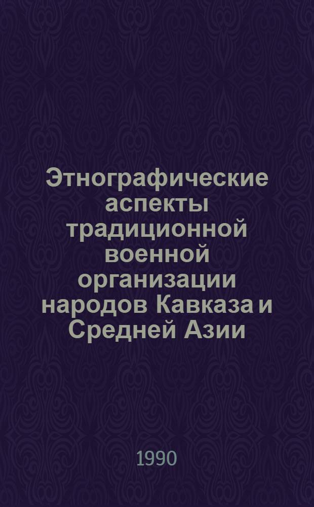 Этнографические аспекты традиционной военной организации народов Кавказа и Средней Азии : [Сб. ст.]. Вып. 2