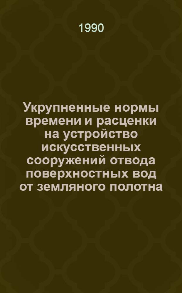 Укрупненные нормы времени и расценки на устройство искусственных сооружений отвода поверхностных вод от земляного полотна. Вып. 3 : УН-90-28-3