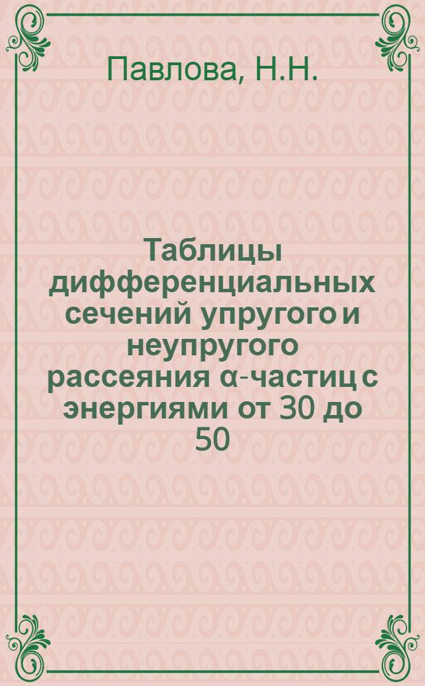 Таблицы дифференциальных сечений упругого и неупругого рассеяния α-частиц с энергиями от 30 до 50 / МэВ на ядрах с z-6-30. [Ч.] 2