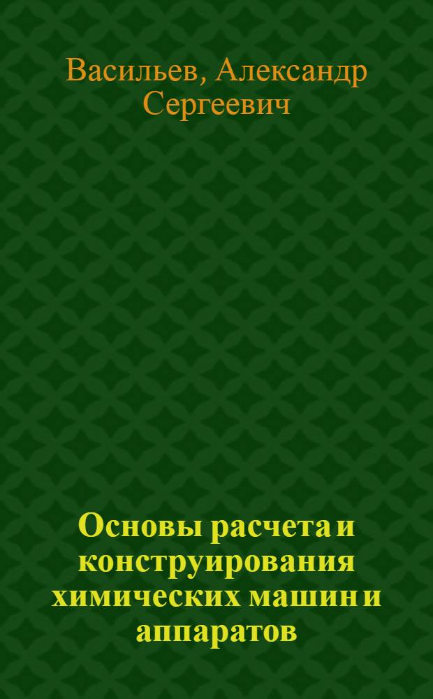 Основы расчета и конструирования химических машин и аппаратов : Лекция для студентов спец. 0516 (17.05) "Машины и аппараты хим. пр-в"