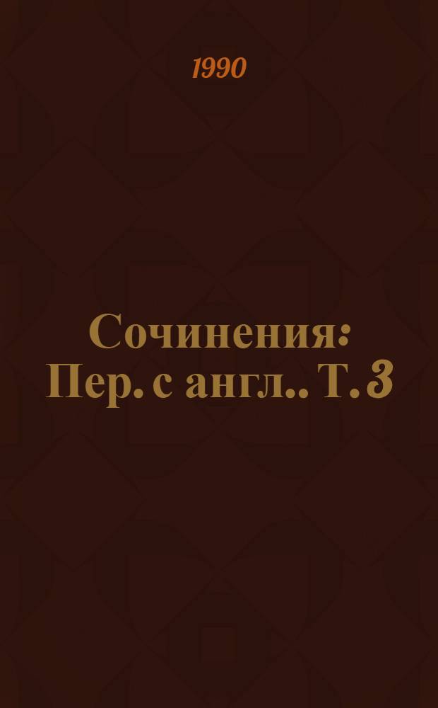 Сочинения : [Пер. с англ.]. Т. 3