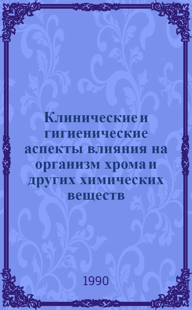 Клинические и гигиенические аспекты влияния на организм хрома и других химических веществ : (Межвуз. темат. сб.) [В 2 ч.]. Ч. 1