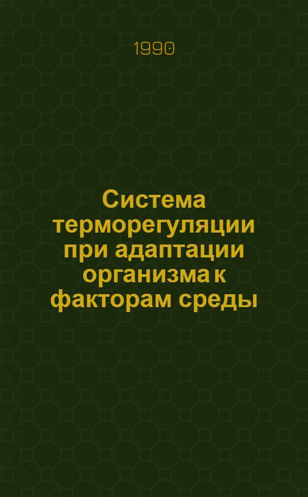 Система терморегуляции при адаптации организма к факторам среды : Всесоюз. конф., посвящ. памяти А.Д. Слонима, 18-20 сент. 1990 г. Тез. докл. [В 2 ч. [Ч.] 1