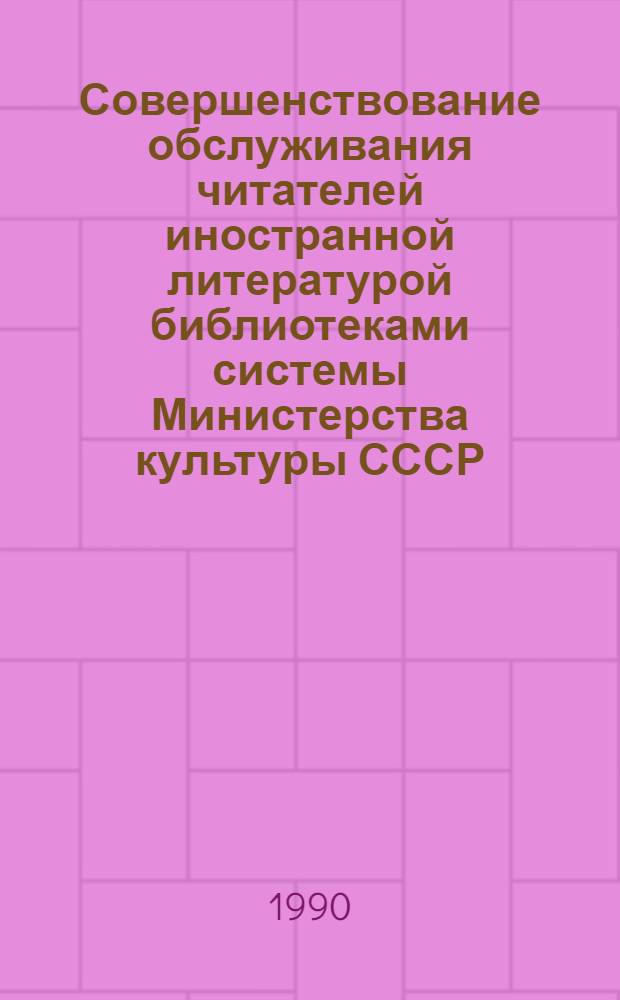 Совершенствование обслуживания читателей иностранной литературой библиотеками системы Министерства культуры СССР. Вып. 1 : Методика и программа исследования