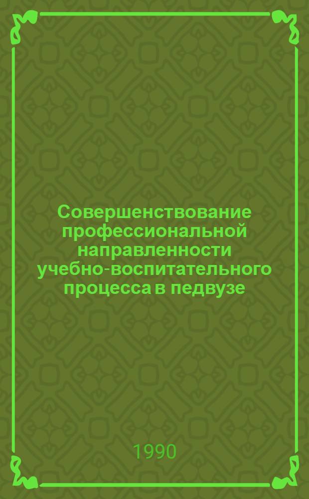 Совершенствование профессиональной направленности учебно-воспитательного процесса в педвузе : Материалы всерос. науч.-практ. конф., 3-5 окт. 1990 г. Ч. 3