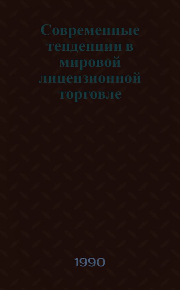 Современные тенденции в мировой лицензионной торговле : [В 2 вып.]. Вып. 2 : Торговля лицензиями и технологиями в международной практике