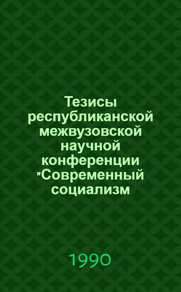 Тезисы республиканской межвузовской научной конференции "Современный социализм: методология изучения, противоречия, перспективы развития", Гродно, 4-6 дек. 1990 г. Ч. 2