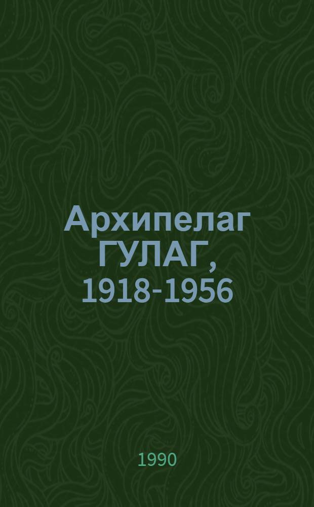 Архипелаг ГУЛАГ, 1918-1956 : Опыт худож. исслед. [В 3 т.]. Т. 1