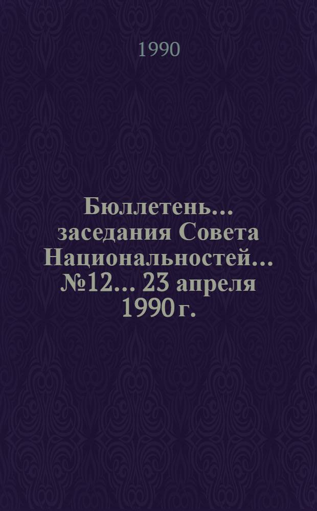 Бюллетень... заседания Совета Национальностей... ... № 12... 23 апреля 1990 г.
