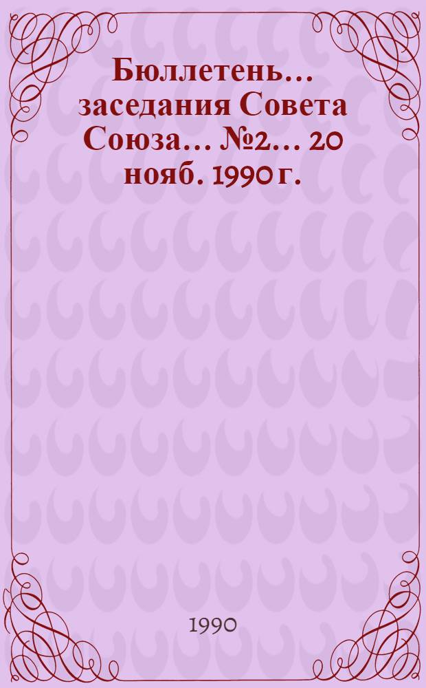 Бюллетень... заседания Совета Союза... ... № 2... 20 нояб. 1990 г.