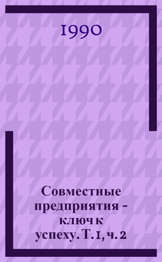 Совместные предприятия - ключ к успеху. Т. 1, ч. 2