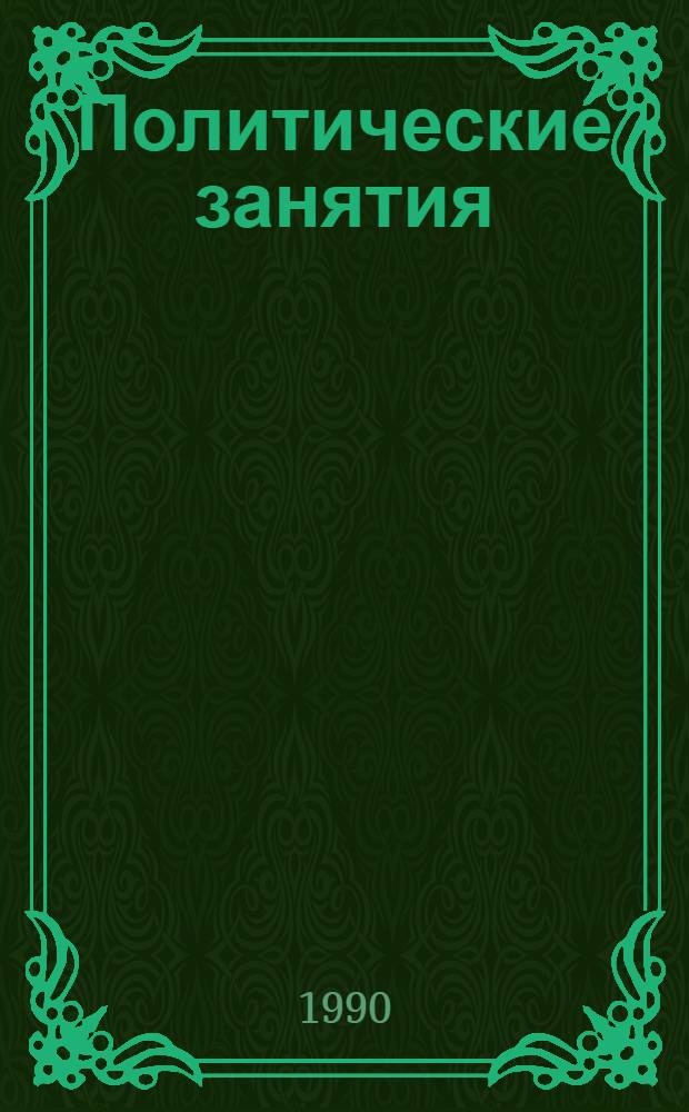 Политические занятия : Учеб. пособие. Вып. 1 : Интернациональный характер общественно-политического и экономического развития СССР. Многонациональная культура народов Советского Союза